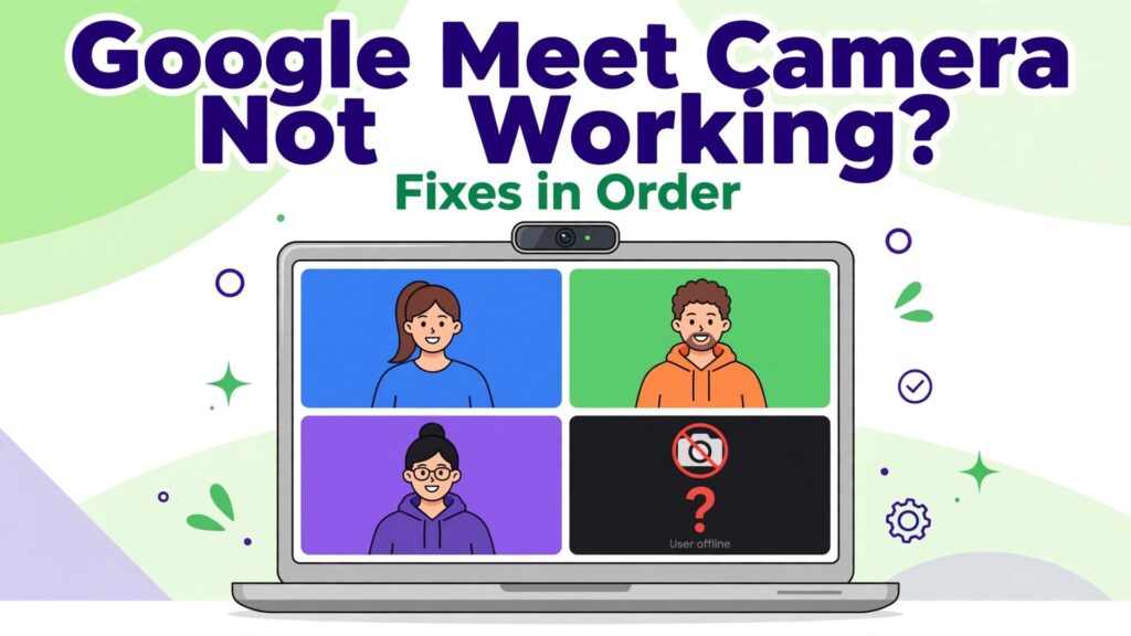 fix Google Meet camera not working thumbnail showing a video call grid with one offline participant and bold title text Google Meet Camera Not Working Fixes in Order